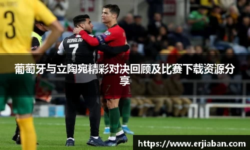 葡萄牙与立陶宛精彩对决回顾及比赛下载资源分享