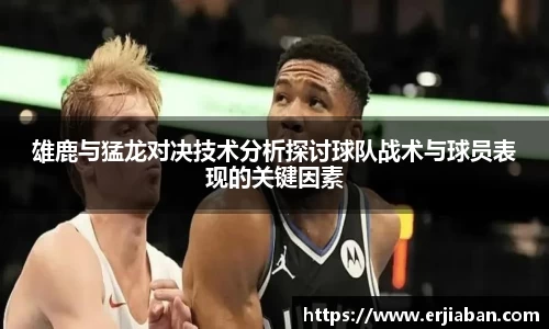 雄鹿与猛龙对决技术分析探讨球队战术与球员表现的关键因素